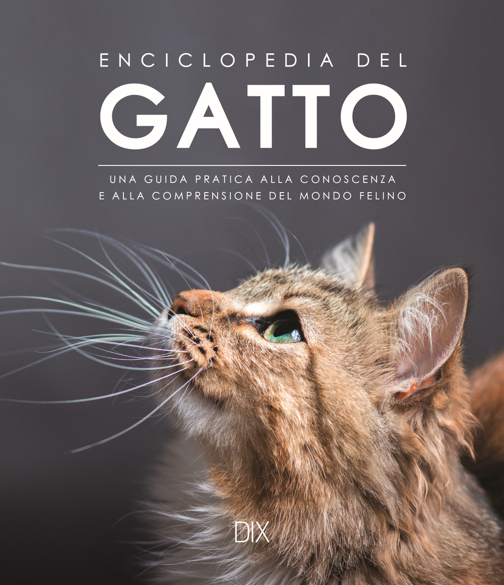 Enciclopedia del gatto. Una guida pratica alla conoscenza e alla comprensione del mondo felino