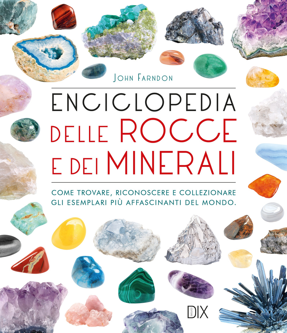 Enciclopedia delle rocce e dei minerali. Come trovare, riconoscere e collezionare gli esemplari più affascinanti al mondo