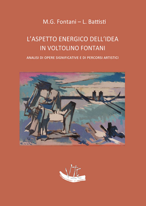 L'aspetto energico dell'idea in Voltolino Fontani. Analisi di opere significative e di percorsi artistici. Ediz. illustrata