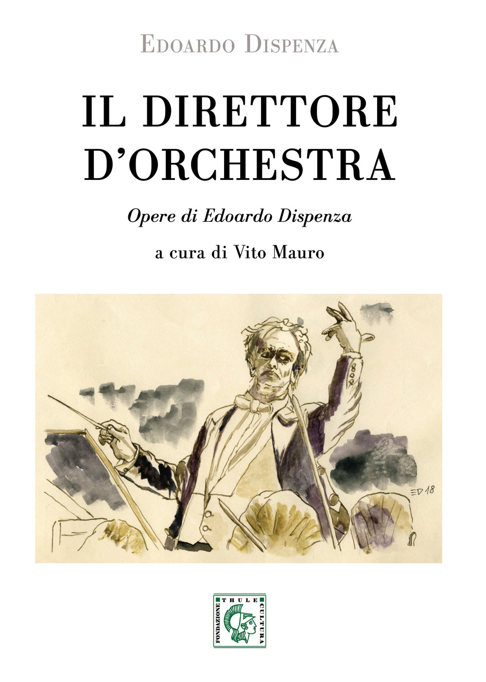 Il direttore d'orchestra. Opere di Edoardo Dispenza. Ediz. bilingue