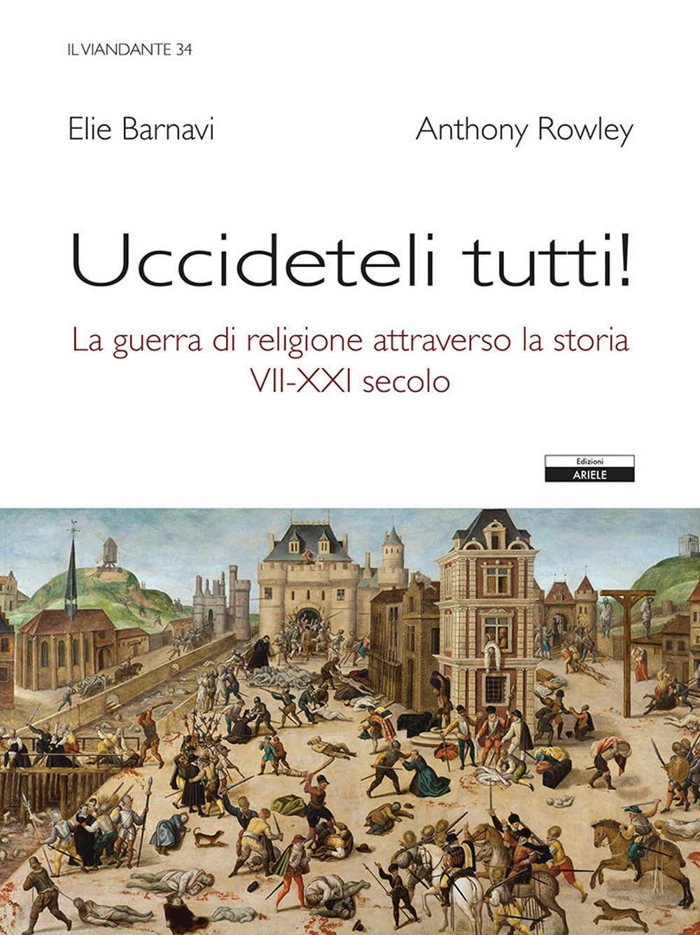 Uccideteli tutti! La guerra di religione attraverso la storia (VII-XXI secolo)