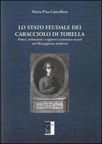 Lo stato feudale dei Caracciolo di Torella. Poteri, istituzioni e rapporti economico-sociali nel mezzogiorno moderno