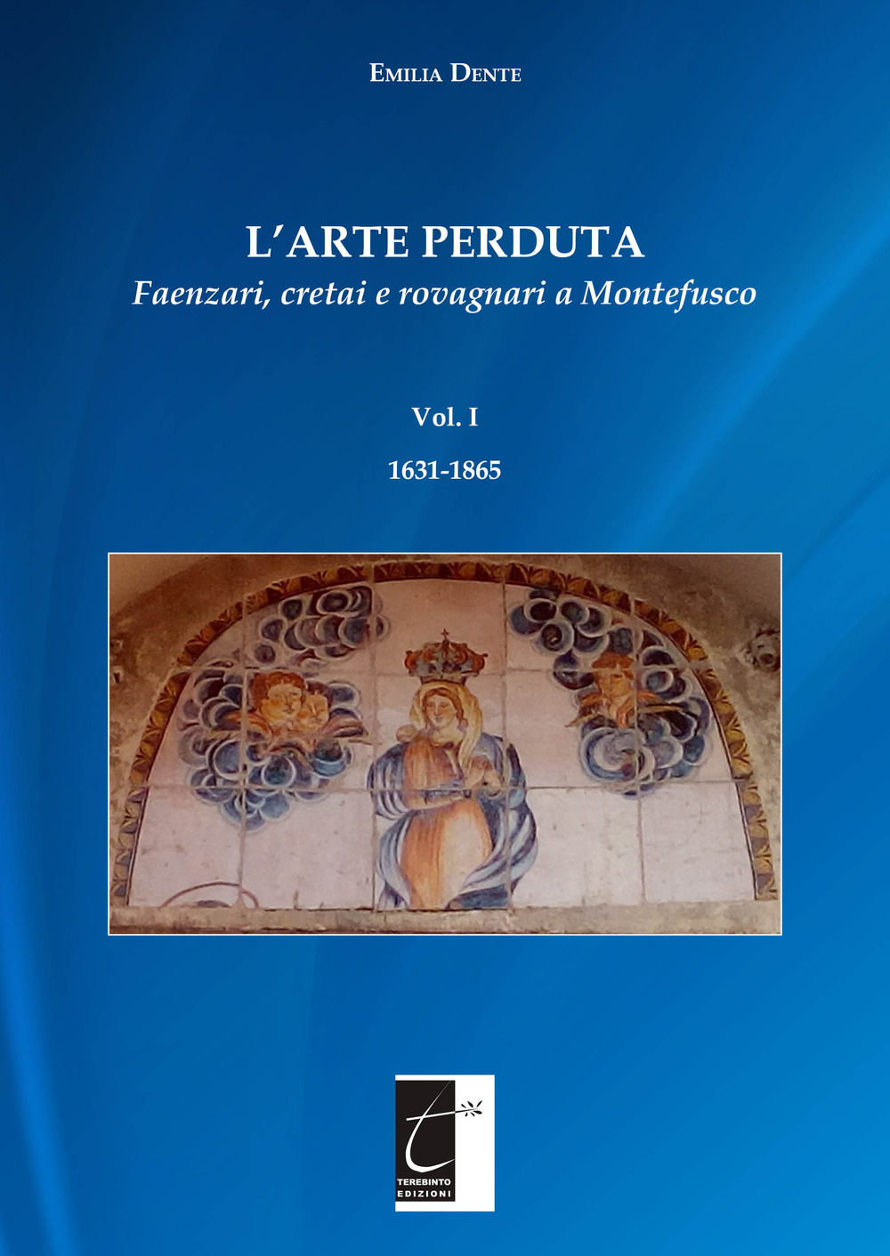 L'arte perduta. Faenzari, cretai e rovagnari a Montefusco. Vol. 1: 1631-1865