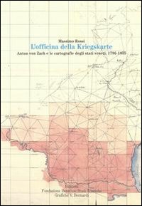 L'officina della Kriegskarte. Anton von Zach e le cartografie degli stati veneti, 1796-1805