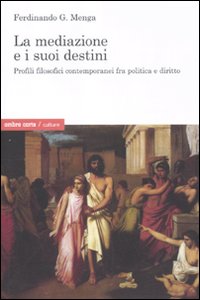 La mediazione e i suoi destini. Profili filosofici contemporanei fra politica e diritto