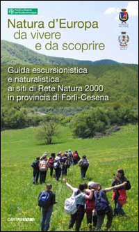 Guida escursionistica e naturalistica. 15 itinerari provincia Forlì-Cesena siti rete natura 2000. Natura d'Europa da vivere e da scoprire