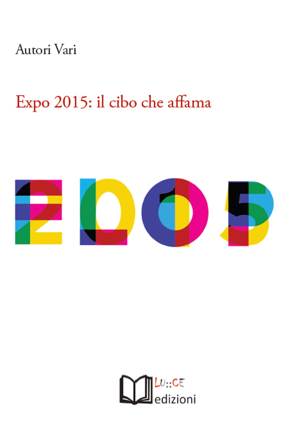 Expo 2015. Il cibo che affama. Atti dell'Incontro (Torino, 26 aprile 2015)