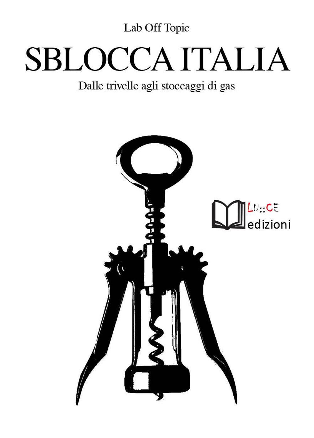 Sblocca Italia. Dalle trivelle agli stoccaggi di gas. Neocolonialismo, speculazione, nocività, democrazia