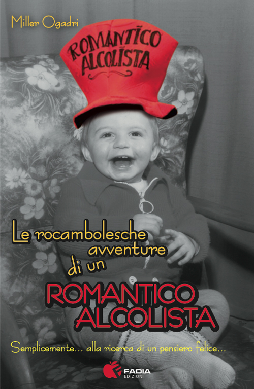 Le roccambolesche avventure di un romantico alcolista. Semplicemente... alla ricerca di un pensiero felice...