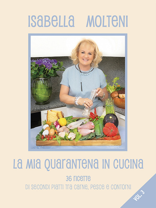 La mia quarantena in cucina. 36 ricette di secondi piatti tra carne, pesce e contorni. Ediz. illustrata. Vol. 3
