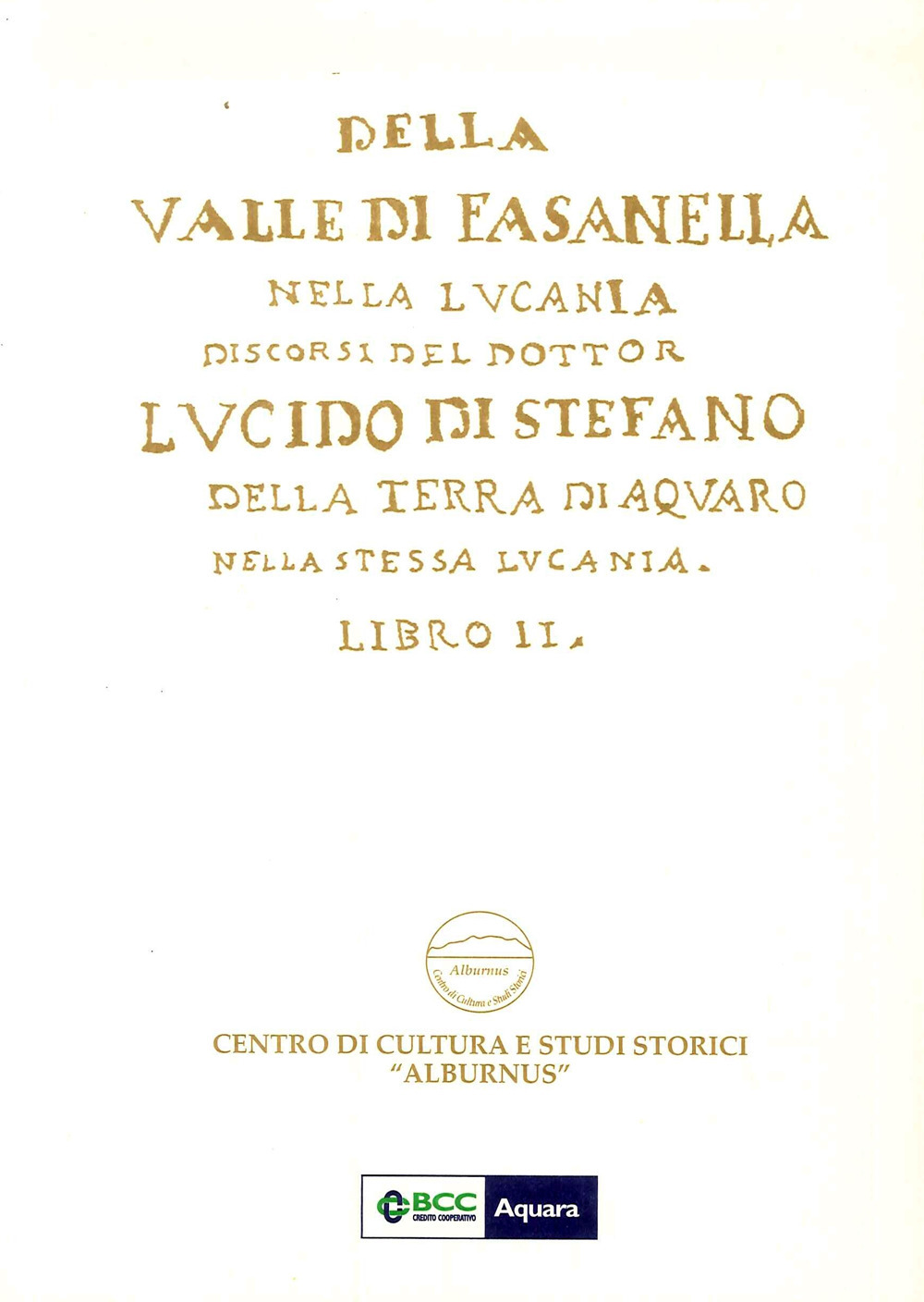 Della Valle di Fasanella nella Lucania. Discorsi del dottor Lucido Di Stefano della terra di Aquaro nella stessa Lucania. Nuova ediz.. Vol. 2