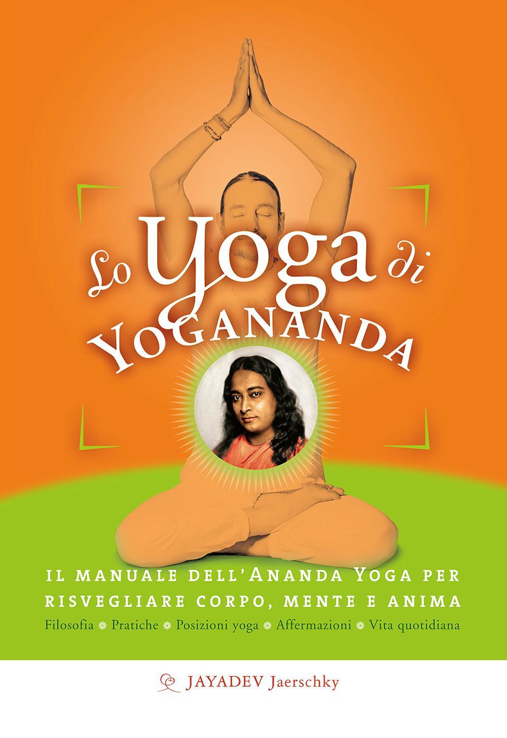 Lo yoga di Yogananda. Il manuale dell'Ananda Yoga per risvegliare corpo, mente e anima