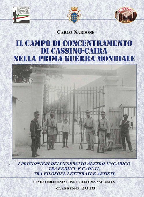 Il Campo di concentramento di Cassino-Caira nella Prima guerra mondiale. I prigionieri dell'Esercito austro-ungarico tra reduci e caduti, tra filosofi, letterati e artisti