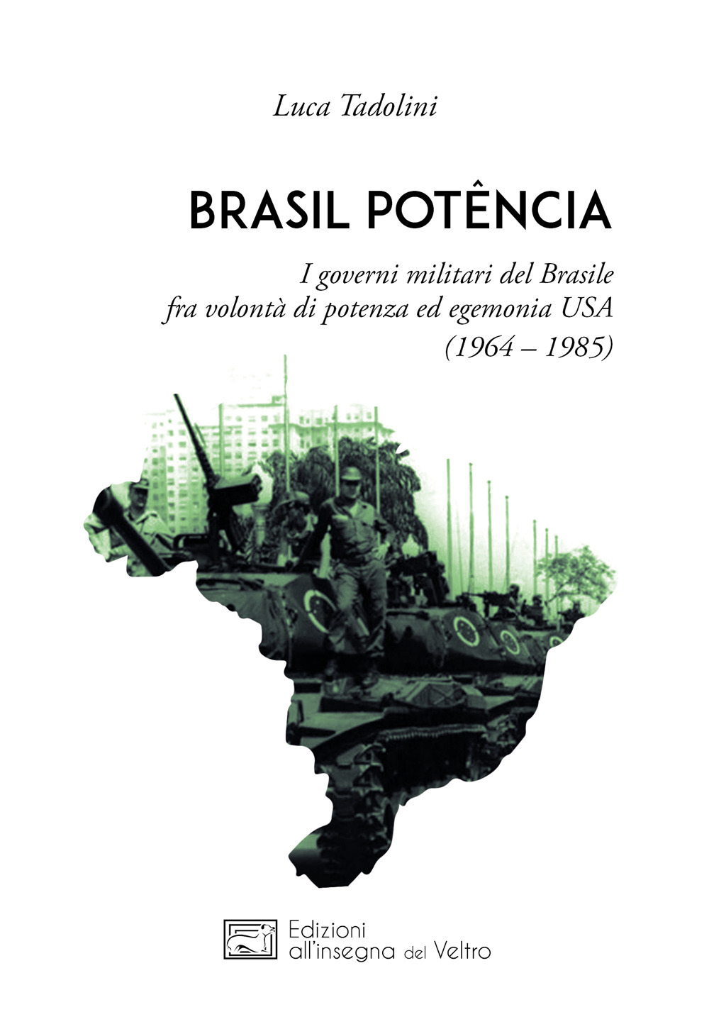 Brasil potência. I governi militari del Brasile fra volontà di potenza ed egemonia USA (1964 - 1985)