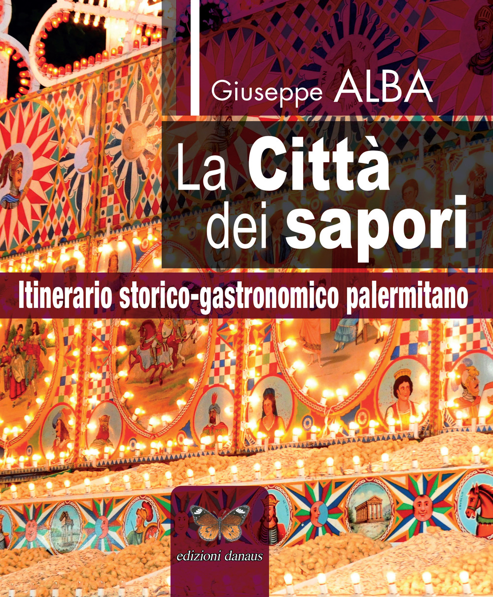 La città dei sapori. Itinerario storico-gastronomico palermitano