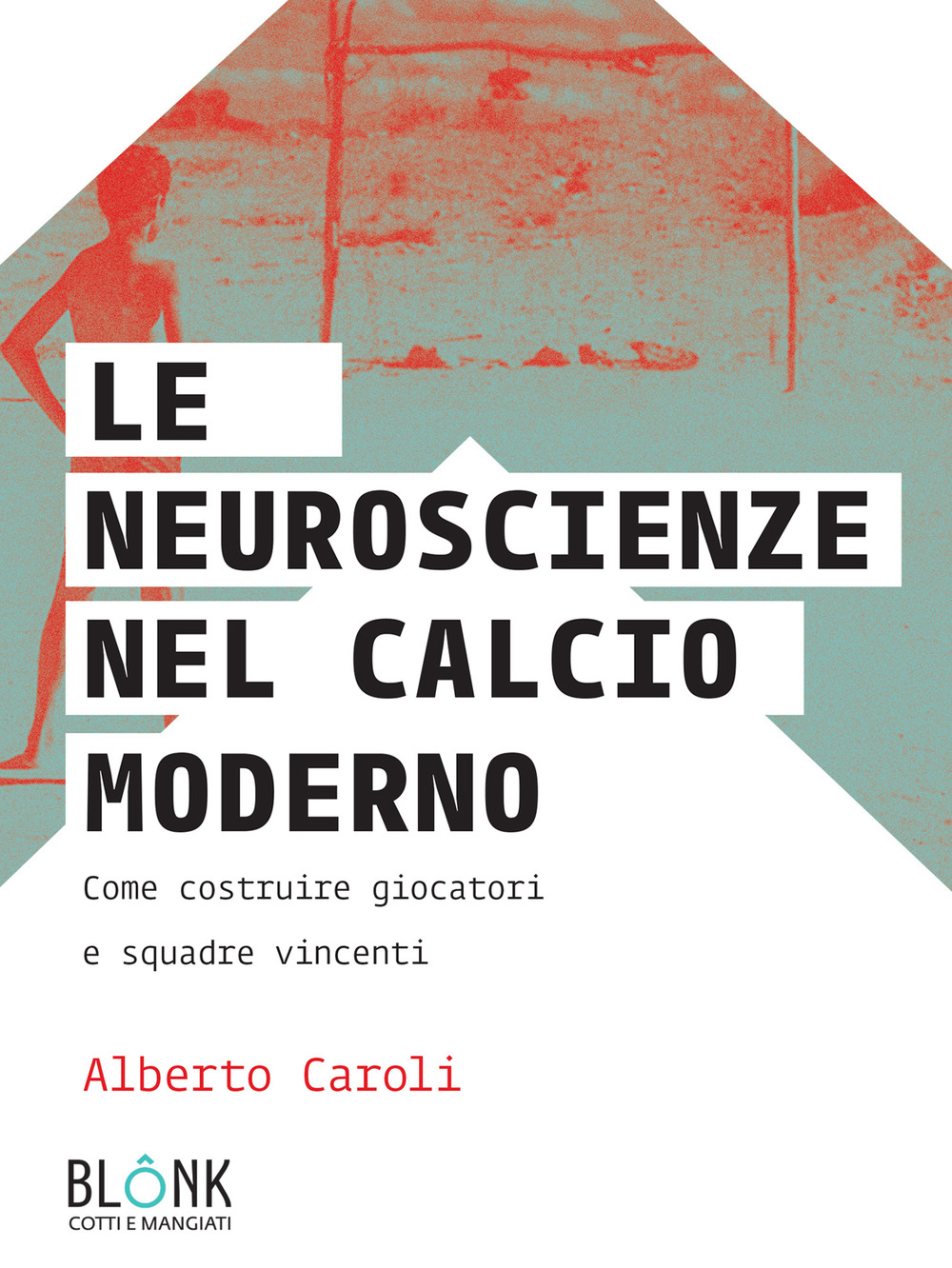 Le neuroscienze nel calcio moderno. Come costruire giocatori e squadre vincenti