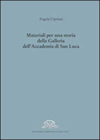 Materiali per una storia della galleria dell'Accademia di San Luca. Ediz. illustrata