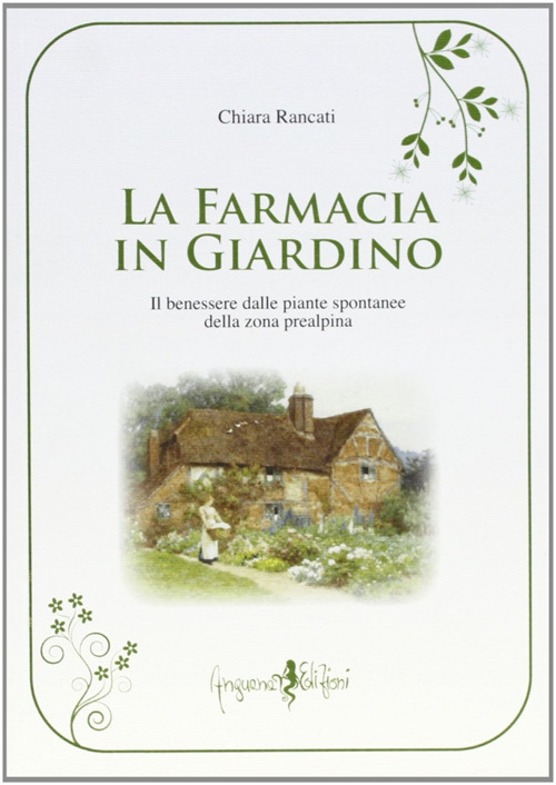 La farmacia in giardino. Il benessere dalle piante spontanee della zona prealpina