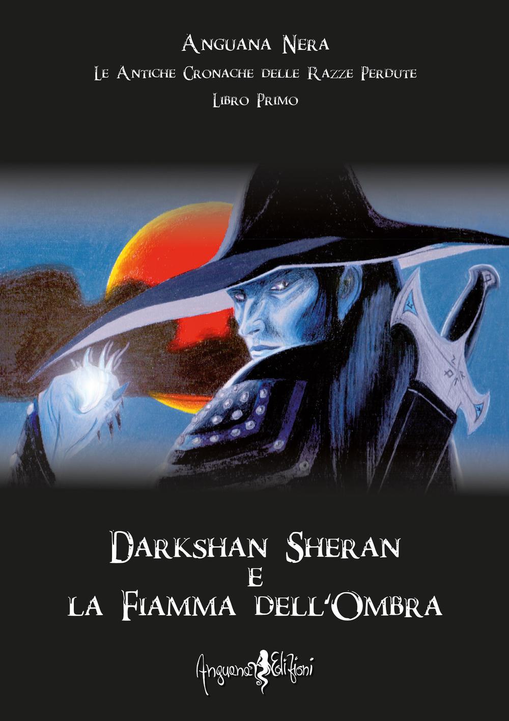 Darkshan Sheran e la fiamma dell'ombra. Le antiche cronache delle razze perdute. Libro primo