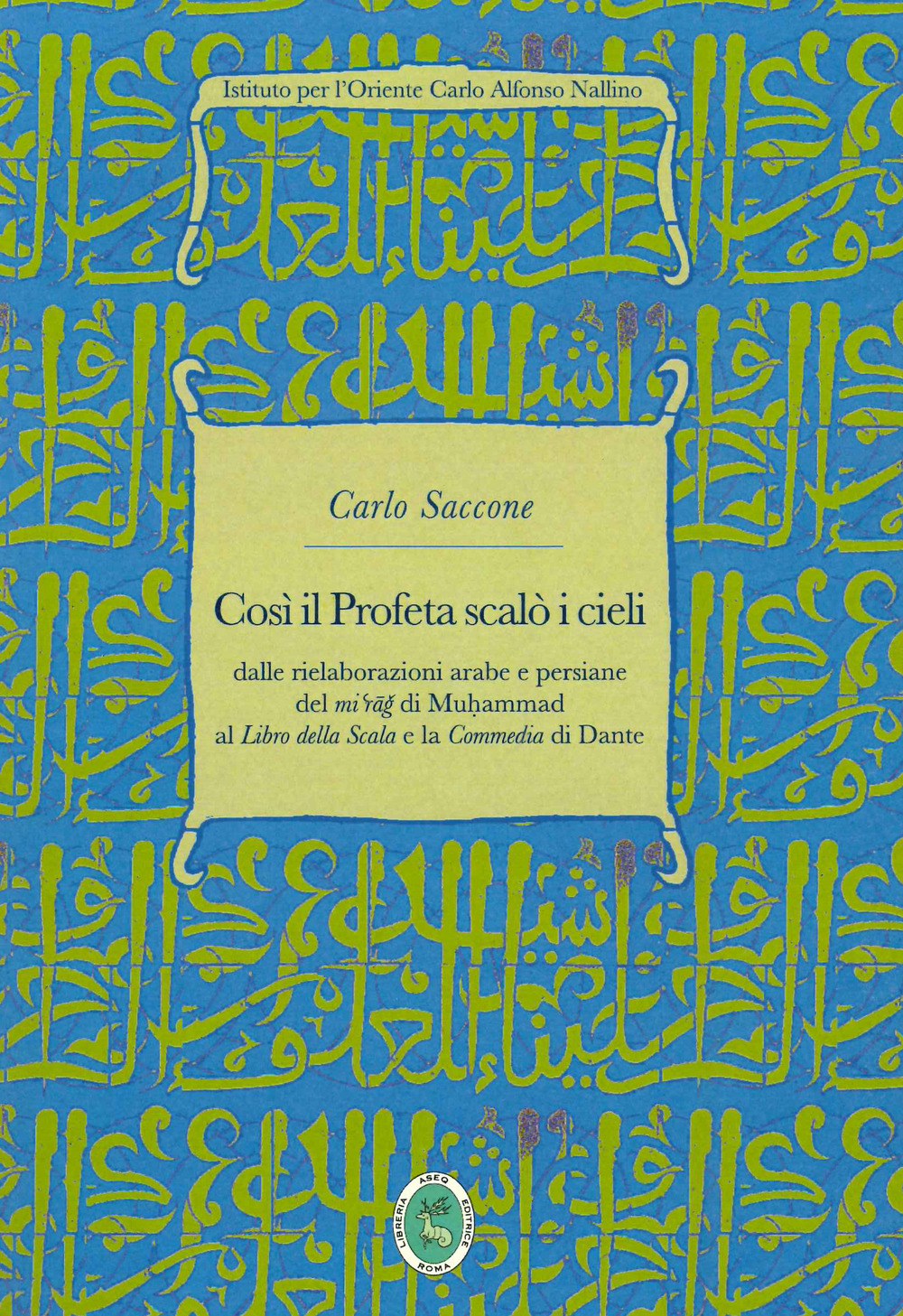 Così il Profeta scalò i cieli. Dalle rielaborazioni arabe e persiane del «mi'rag» di Muhammad al «Libro della Scala» e la «Commedia» di Dante