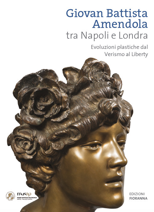 Giovan Battista Amendola tra Napoli e Londra. Evoluzioni plastiche dal Verismo al Liberty. Ediz. illustrata