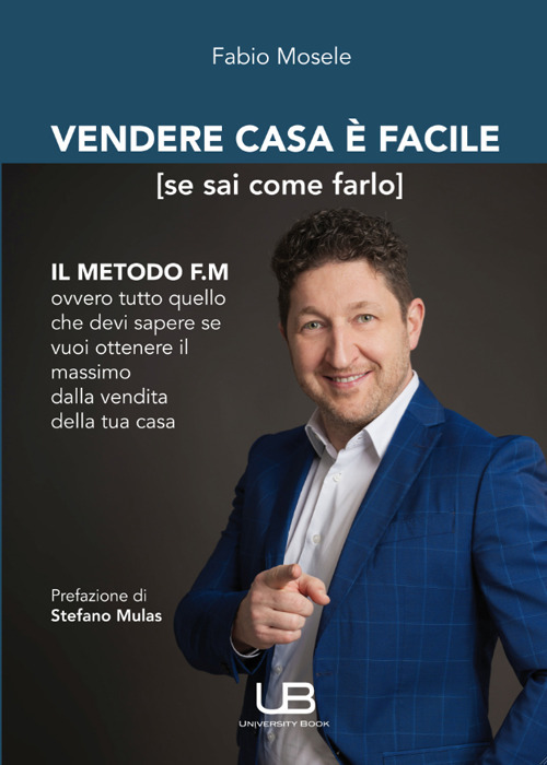 Vendere casa è facile (se sai come farlo). Il metodo FM ovvero tutto quello che devi sapere se vuoi ottenere il massimo dalla vendita della tua casa