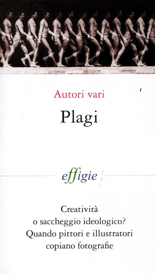 Plagi. Creatività o saccheggio ideologico? Quando pittori e illustratori copiano fotografie. Ediz. illustrata