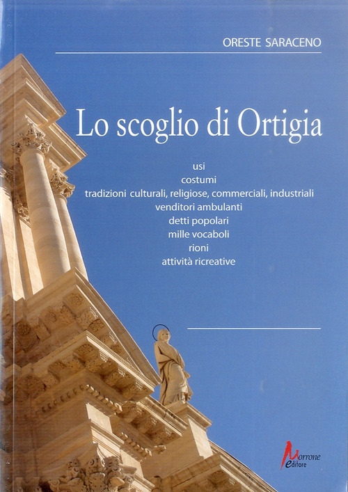 Lo scoglio di Ortigia. Usi, costumi, tradizioni culturali, religiose, commerciali, industriali, vendutori ambulanti, detti popolari.. Con CD Audio