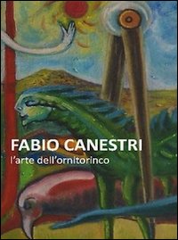 Fabio Canestri. L'arte dell'ornitorinco. Ediz. illustrata