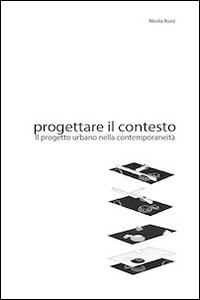 Progettare il contesto. Il progetto urbano nella contemporaneità