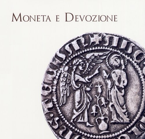 Moneta e devozione. Le offerte alla sacra cintola, gli Angiò e le immagini sacre nelle monete tra Medioevo e Rinascimento a Prato. Ediz. illustrata