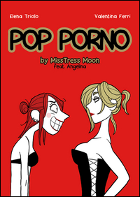 POP PORNO. BY MISSTRESS MOON FEAT. ANGELINA di FERRI VALENTINA