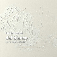 Del Bianco (avrei voluto dirvi). Opere di Luciano Testa. Ediz. illustrata
