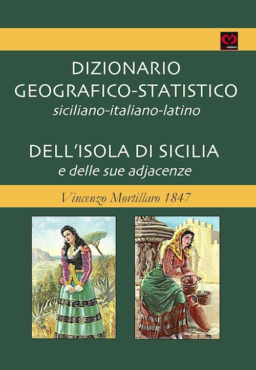 Dizionario geografico-statistico siciliano-italiano-latino dell'isola di sicilia e delle sue adjacenze. Vincenzo Mortillaro 1847