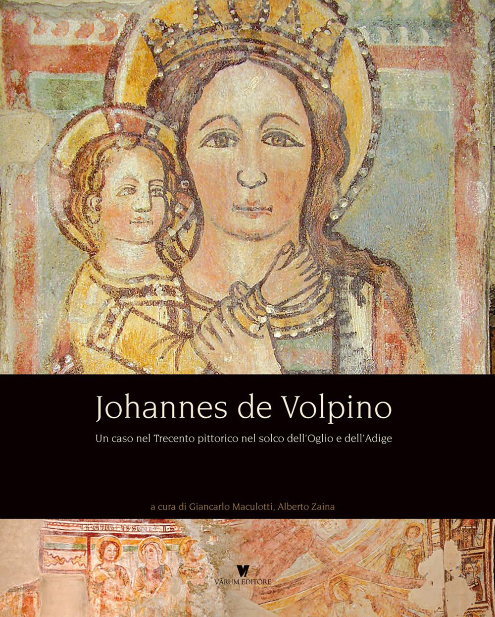 Johannes de Volpino. Un caso nel Trecento pittorico nel solco dell'Oglio e dell'Adige. Ediz. illustrata