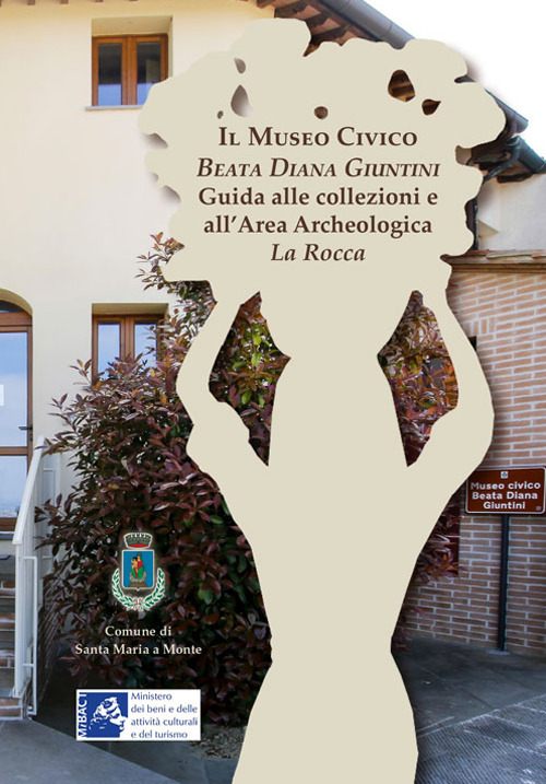 Il museo civico Beata Diana Giuntini. Guida alle collezioni e all'area archeologica La Rocca