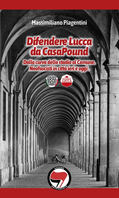 Difendere Lucca da CasaPound. Dalla curva dello stadio al Comune. Neofascisti in città ieri e oggi