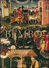Arcigoticissimo Bembo. Bonifacio in Sant'Agostino e in Duomo a Cremona. Ediz. illustrata