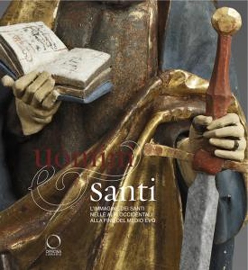 Uomini e santi. L'immagine dei santi nelle Alpi occidentali alla fine del Medioevo. Catalogo della mostra. Ediz. illustrata