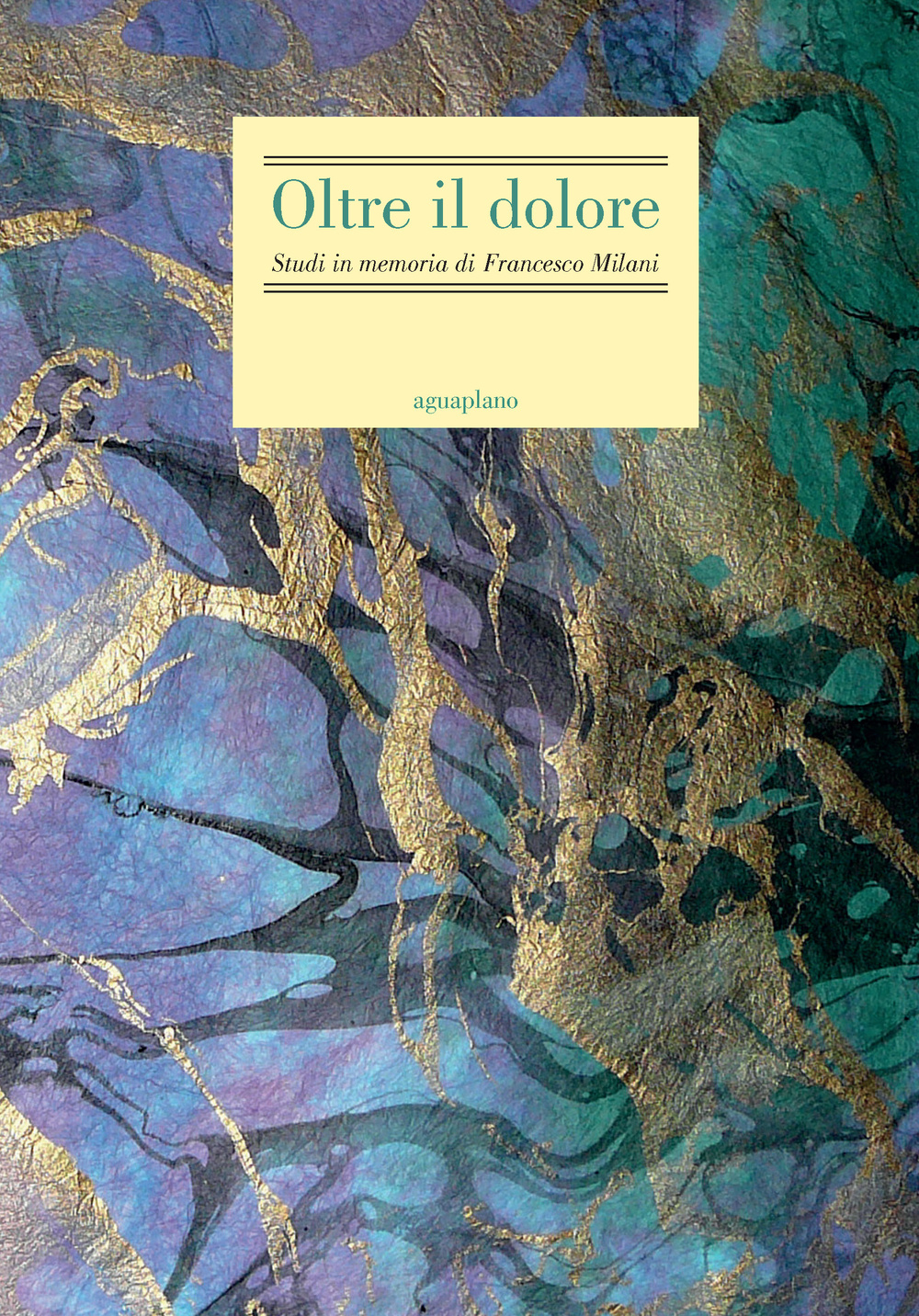 Oltre il dolore. Studi in memoria di Francesco Milani (con due inediti postumi)