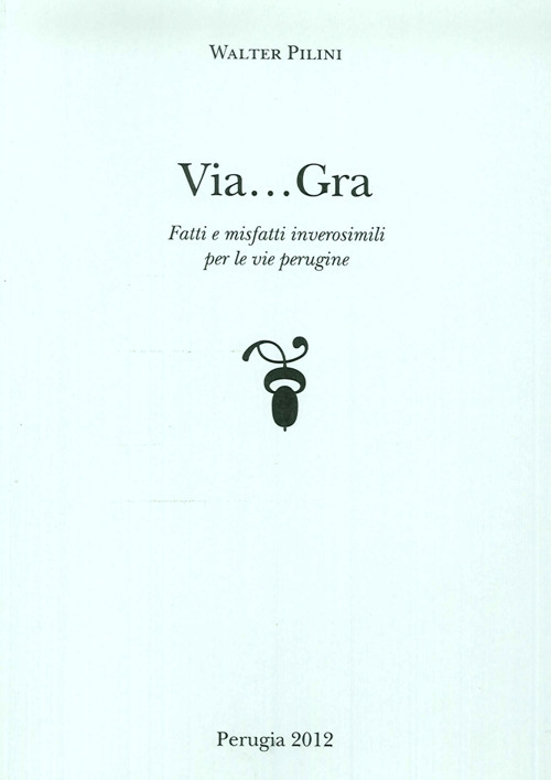 Via... Gra. Fatti i misfatti inverosimili per le vie perugine