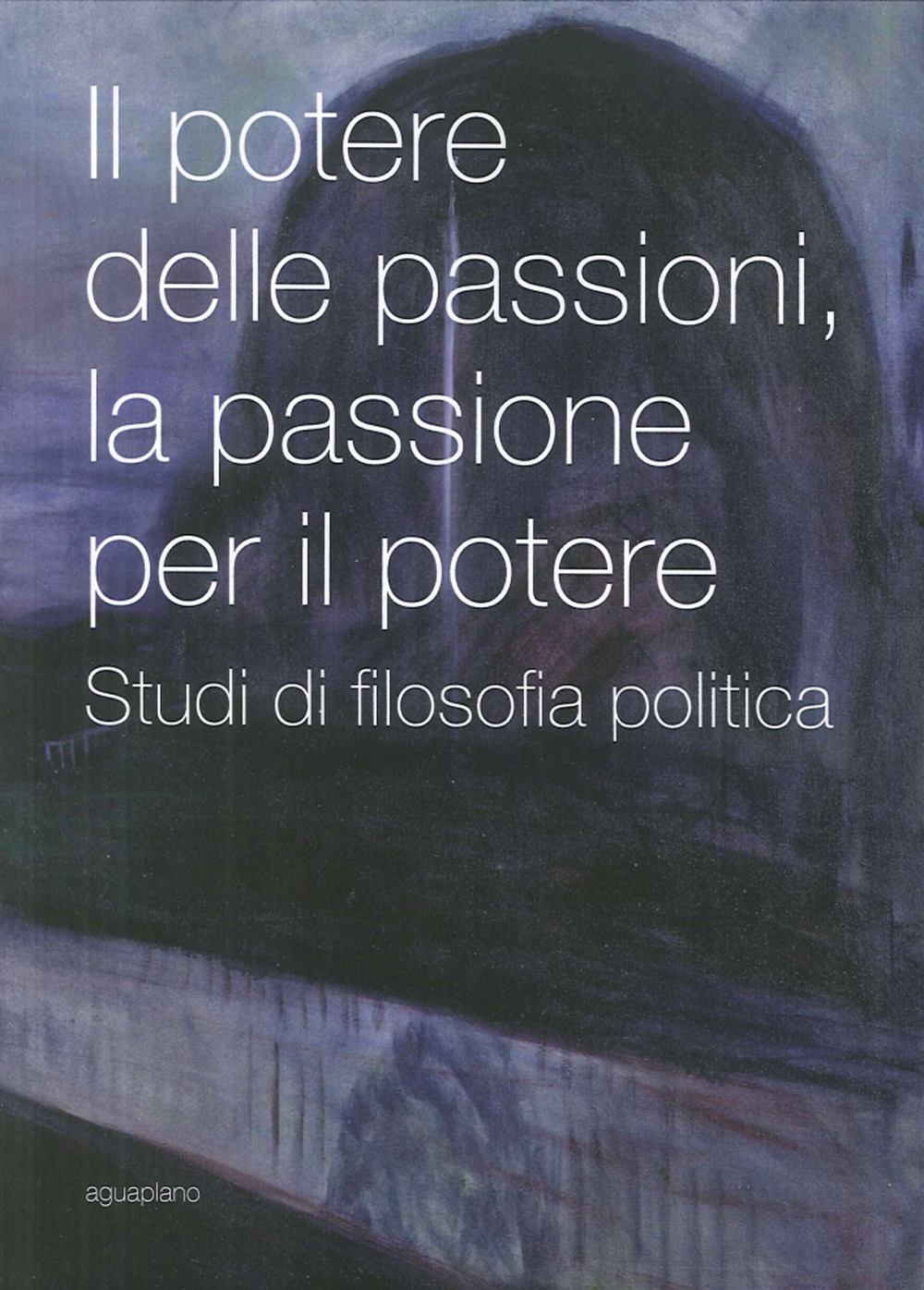 Il potere delle passioni, la passione per il potere. Studi di filosofia politica