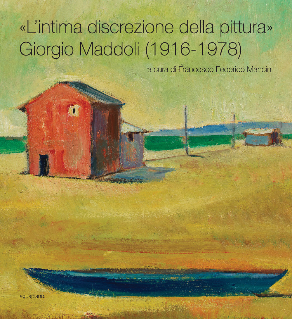 «L'intima discrezione della pittura». Giorgio Maddoli (1916-1978). Catalogo della mostra (Perugia, 21 novembre-21 febbraio 2016). Ediz. illustrata