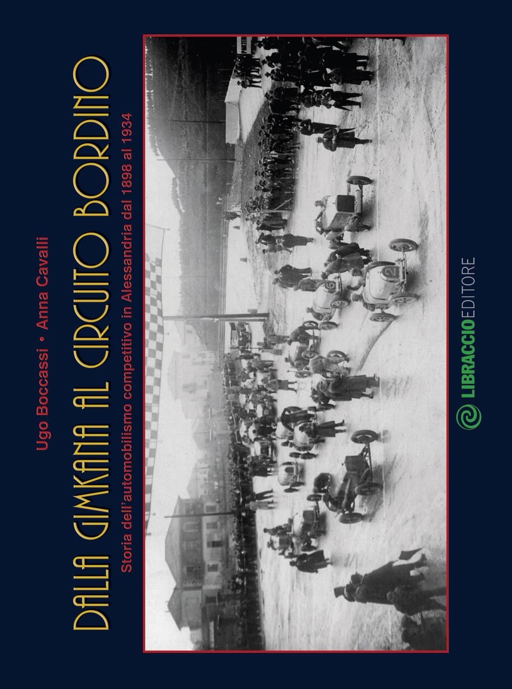 Dalla gimkana al circuito Bordino. Storia dell'automobilismo competitivo in Alessandria dal 1898 al 1934. Ediz. illustrata