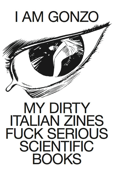 I am Gonzo. My dirty italian zines fuck serious scientific books. Ediz. italiana e inglese
