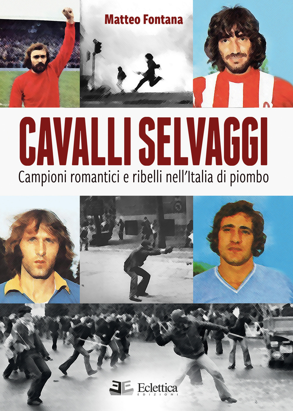 Cavalli selvaggi. Campioni romantici e ribelli nell'Italia di piombo