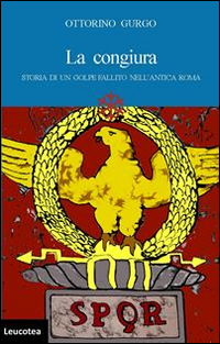 La congiura. Storia di un golpe fallito nell'antica Roma