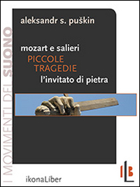 Piccole tragedie. Mozart e Salieri. L'invitato di pietra. Due delle piccole tragedie di Puskin