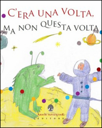 C'era una volta, ma non questa volta. Storie in punta di... fantasia