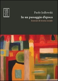 In un passaggio d'epoca. Esercizi di teoria sociale